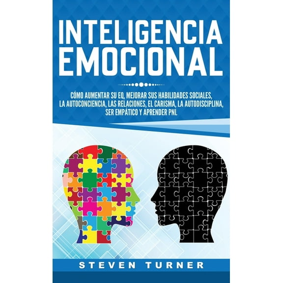 Inteligencia Emocional: Cómo aumentar su EQ, mejorar sus habilidades sociales, la autoconciencia, las relaciones, el car, (Hardcover)