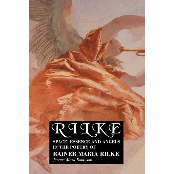 European Writers Rilke: Space, Essence and Angels in the Poetry of Rainer Maria Rilke, (Paperback)