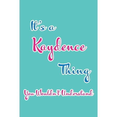 It's a Kaydence Thing You Wouldn't Understand : Blank Lined 6x9 Name Monogram Emblem Journal/Notebooks as Birthday, Anniversary, Christmas, Thanksgiving, Mother's Day, Grandparents day, any other Holiday or occasion Gifts For Girls and (Holiday Holiday It's The Best Day)