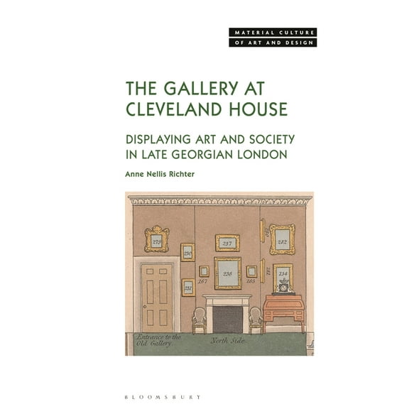 Material Culture of Art and Design The Gallery at Cleveland House: Displaying Art and Society in Late Georgian London, (Hardcover)