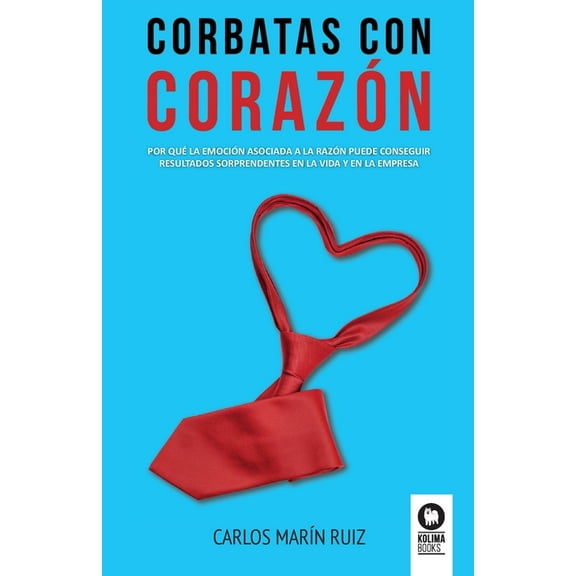 Corbatas con corazon: Por qué la emoción asociada a la razón puede conseguir resultados (Paperback) by Carlos Marín Ruíz