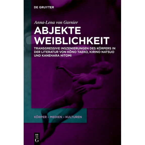 Körper - Medien - Kulturen Abjekte Weiblichkeit: Transgressive Inszenierungen Des Körpers in Der Literatur Von Kōno Taeko, Kirino Natsuo Und K, Book 2, (Hardcover)