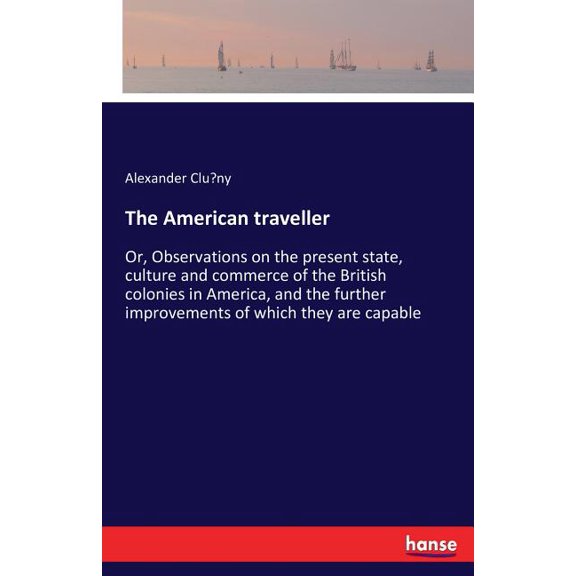 The American traveller: Or, Observations on the present state, culture and commerce of the British colonies in America, , (Paperback)