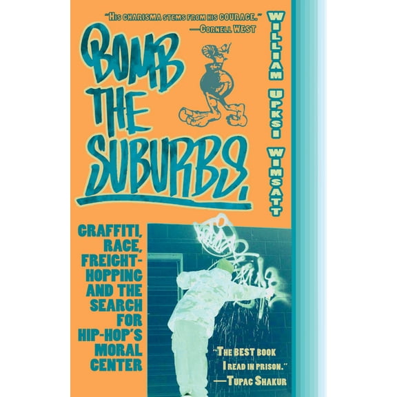 Bomb the Suburbs : Graffiti, Race, Freight-Hopping and the Search for Hip-Hop's Moral Center (Paperback)