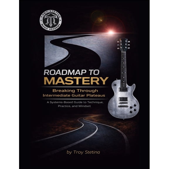 Roadmap to Mastery: Breaking Through Intermediate Guitar Plateaus: A Systems-Based Guide to Technique, Practice, and Min, (Paperback)