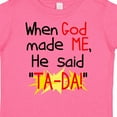 thumbnail image 4 of Inktastic When God Made Me He Said Ta-da Boys or Girls Toddler T-Shirt, 4 of 5