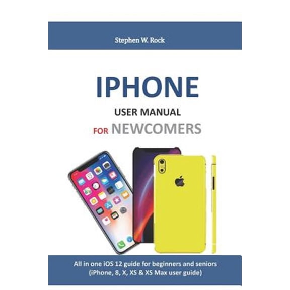 Pre-Owned iPhone User Manual for Newcomers: All in One IOS 12 Guide for Beginners and Seniors (Iphone, 8, X, XS & XS Max User , (Paperback)