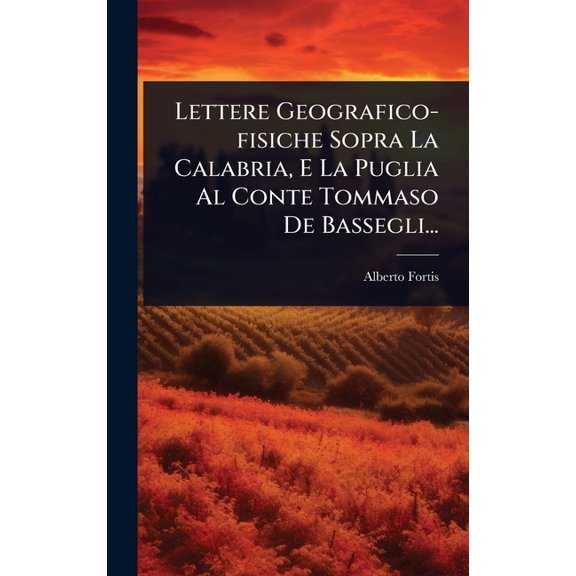 Lettere Geografico-fisiche Sopra La Calabria, E La Puglia Al Conte Tommaso De Bassegli..., (Hardcover)