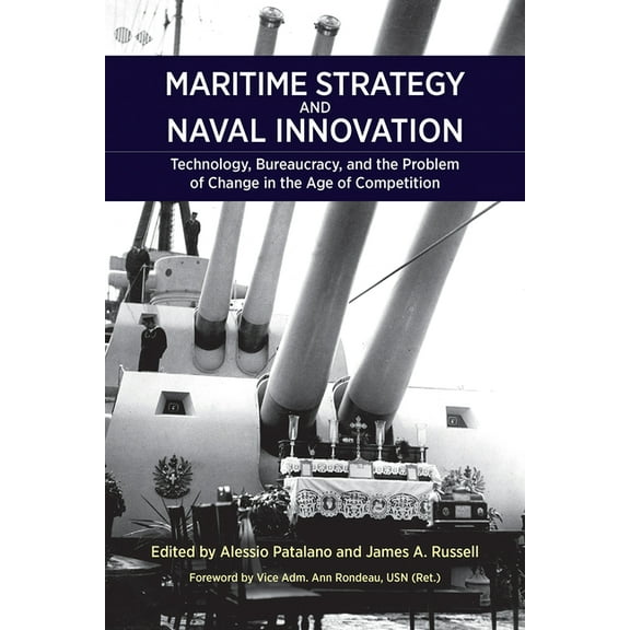 Maritime Strategy and Naval Innovation: Technology, Bureaucracy, and the Problem of Change in the Age of Competition, (Paperback)