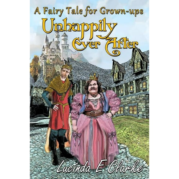 Unhappily Ever After : A Fairy Tale for Grown-Ups (Paperback)