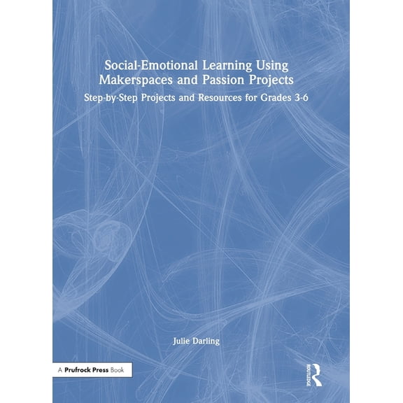 Social-Emotional Learning Using Makerspaces and Passion Projects: Step-By-Step Projects and Resources for Grades 3-6, (Hardcover)