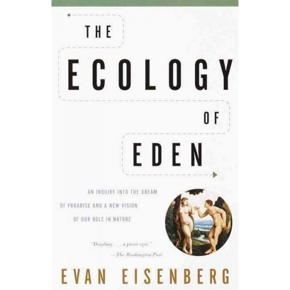 Pre-owned Ecology of Eden : An Inquiry into the Dream of Paradise and a New Vision of Our Role in Nature, Paperback by Eisenberg, Evan, ISBN 0375705600, ISBN-13 9780375705601
