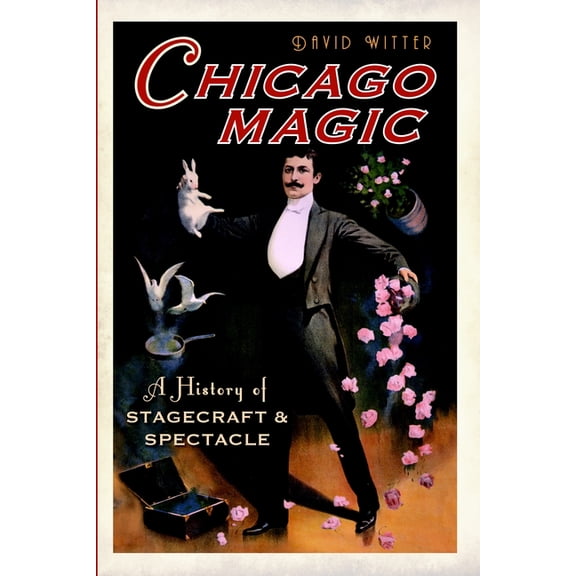 Chicago Magic: A History of Stagecraft and Spectacle, (Paperback)