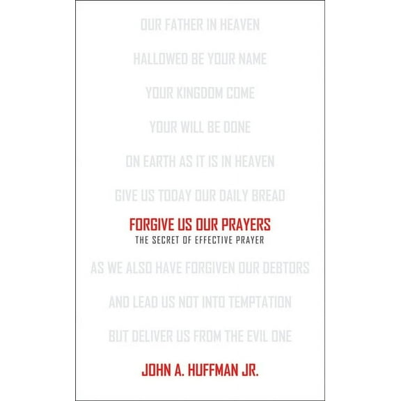 Forgive Us Our Prayers: The Secret of Effective Prayer (Paperback)