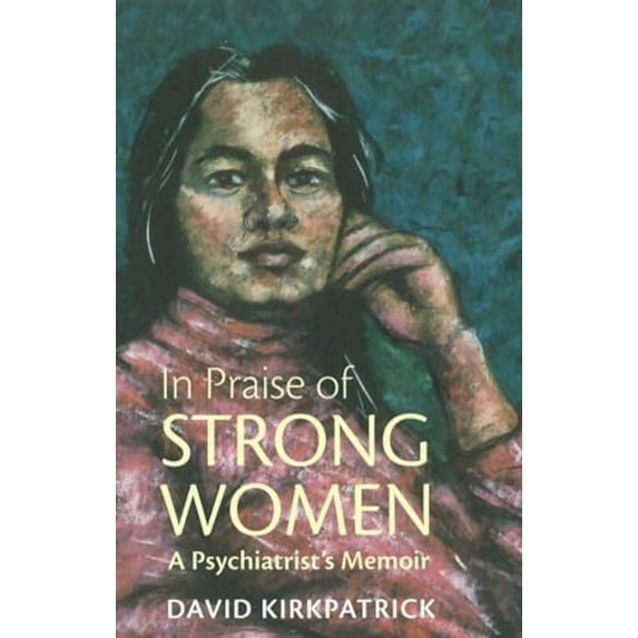 Pre-Owned In Praise of Strong Women: A Psychiatrist's Memoir (Paperback) 1894694708 9781894694704