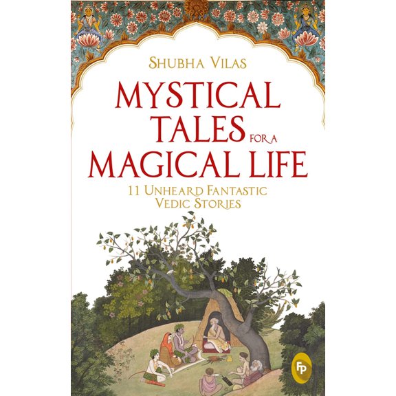 Mystical Tales for a Magical Life: 11 Unheard Fantastic Vedic Stories, (Paperback)