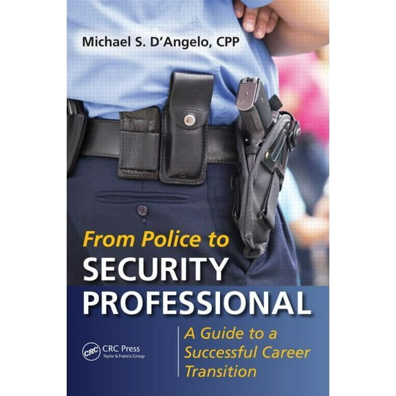 From Police to Security Professional: A Guide to a Successful Career Transition, (Paperback)