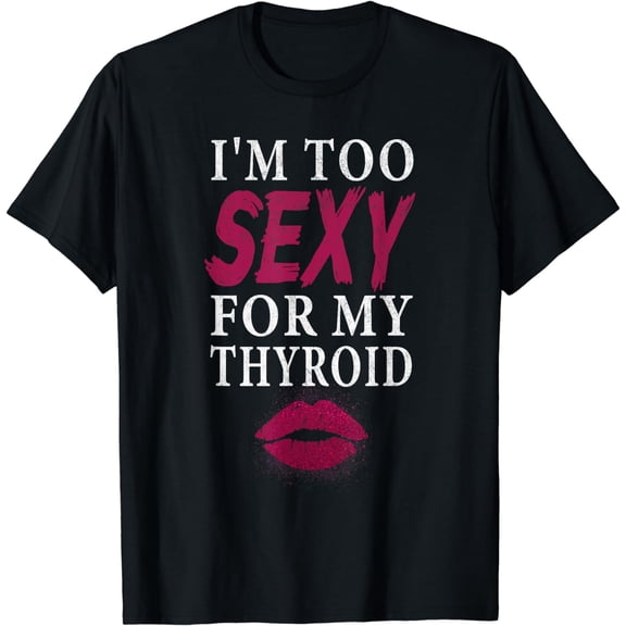 I'm Too Sexy For My Thyroid Funny Surgery Recovery Cancer T-Shirt