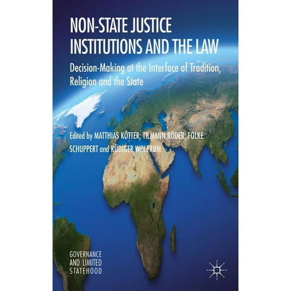 Governance and Limited Statehood Non-State Justice Institutions and the Law: Decision-Making at the Interface of Tradition, Religion and the State, (Hardcover)