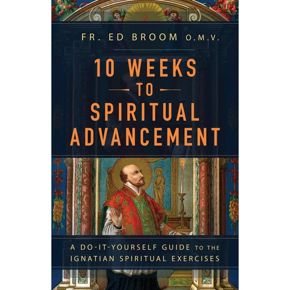 10 Weeks to Spiritual Advancement: A Do-It-Yourself Guide to the Ignatian Spiritual Exercises, (Paperback)