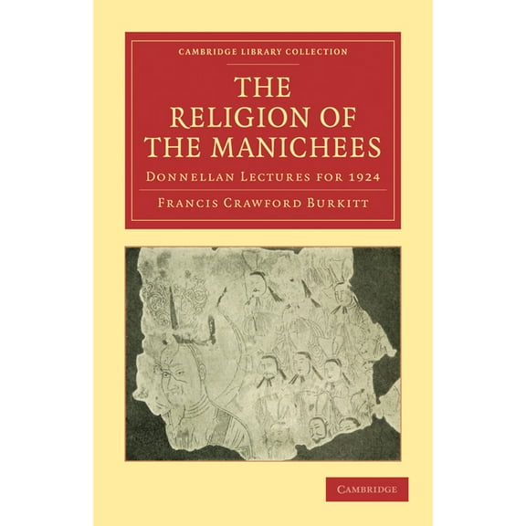 Cambridge Library Collection - Religion The Religion of the Manichees: Donnellan Lectures for 1924, (Paperback)