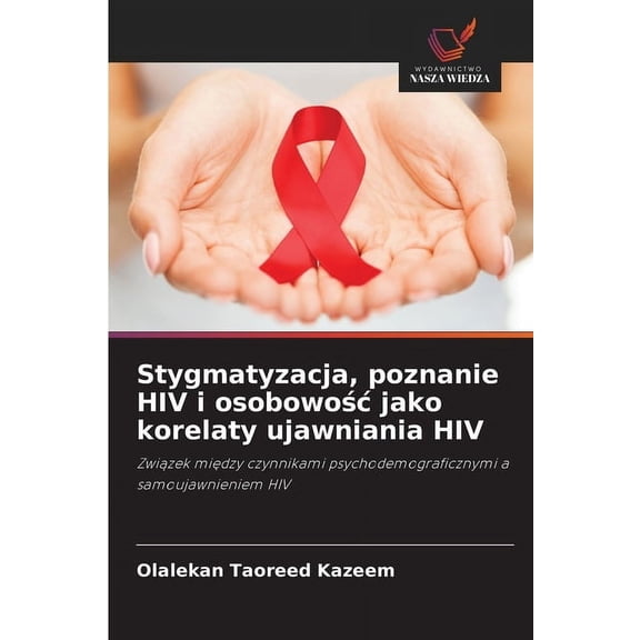Stygmatyzacja, poznanie HIV i osobowośc jako korelaty ujawniania HIV, (Paperback)