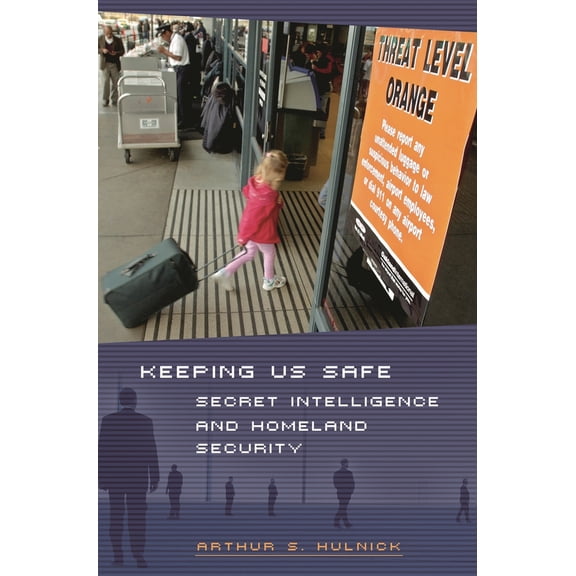 Pre-Owned Keeping Us Safe: Secret Intelligence and Homeland Security (Hardcover) 0275981509 9780275981501