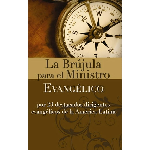 La Brújula Para El Ministro Evangélico: Por 23 Destacados Dirigentes Evangélicos de la América Latina, (Paperback)