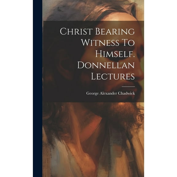 Christ Bearing Witness To Himself. Donnellan Lectures (Hardcover)