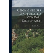 Geschichte der Stadt Alsfeld, von Karl Dieffenbach (Paperback)