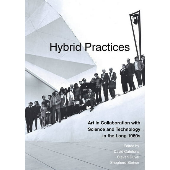 Hybrid Practices : Art in Collaboration with Science and Technology in the Long 1960s (Edition 1) (Hardcover)