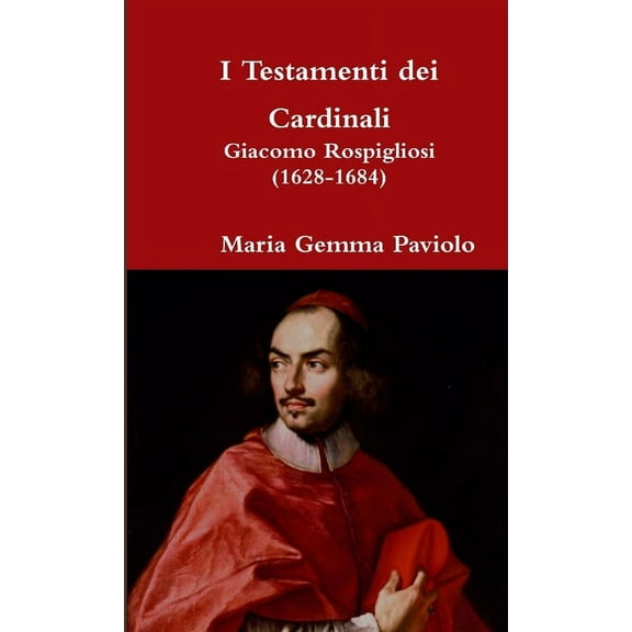 I Testamenti dei Cardinali: Giacomo Rospigliosi (1628-1684), (Paperback)