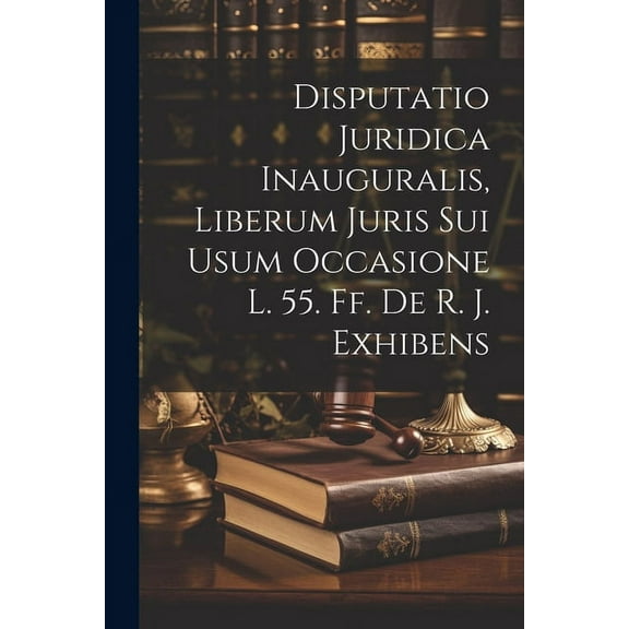 Disputatio Juridica Inauguralis, Liberum Juris Sui Usum Occasione L. 55. Ff. De R. J. Exhibens (Paperback)