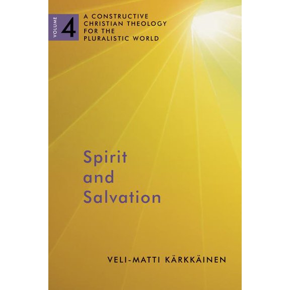 Spirit and Salvation : A Constructive Christian Theology for the Pluralistic World, volume 4 (Paperback)