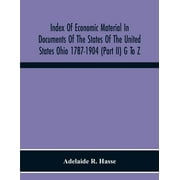 Index Of Economic Material In Documents Of The States Of The United States Ohio 1787-1904 (Part Ii) G To Z; Prepared For The Department Of Economics And Sociology Of The Carnegie Institution Of Washin