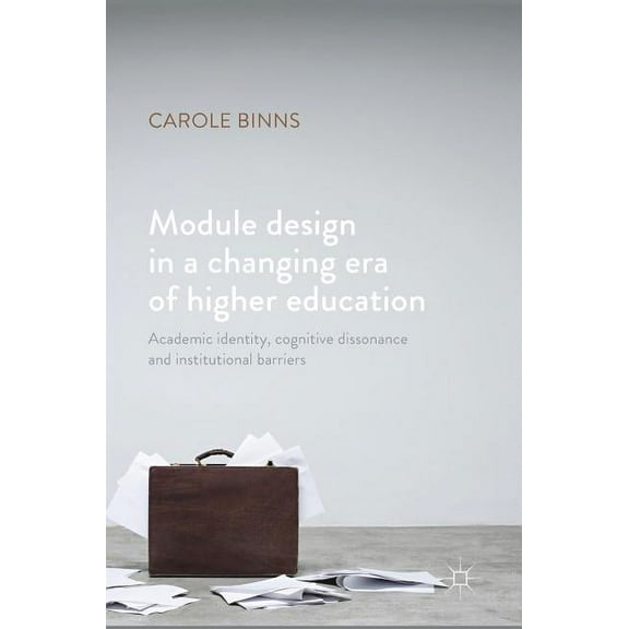 Module Design in a Changing Era of Higher Education: Academic Identity, Cognitive Dissonance and Institutional Barriers, (Hardcover)