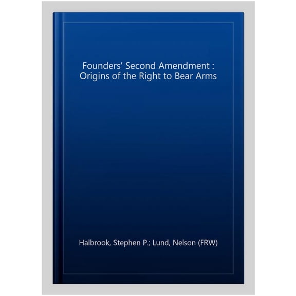 Pre-Owned The Founders' Second Amendment: Origins of the Right to Bear Arms (Paperback) 1538129663 9781538129661