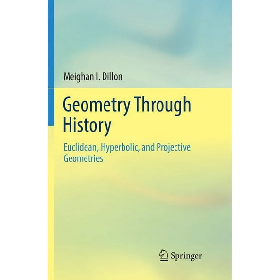 Geometry Through History: Euclidean, Hyperbolic, and Projective Geometries, (Paperback)