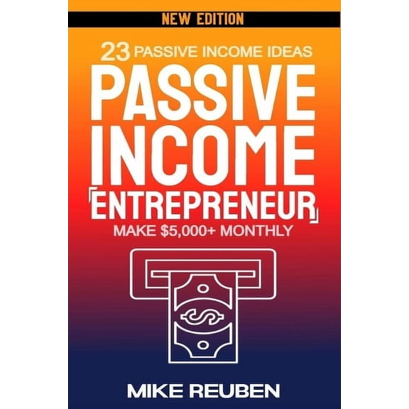 Passive Income Entrepreneur: 23 Passive Income Ideas to Make $5,000 Monthly (How to Earn Passive Income, Small Business, (Paperback)