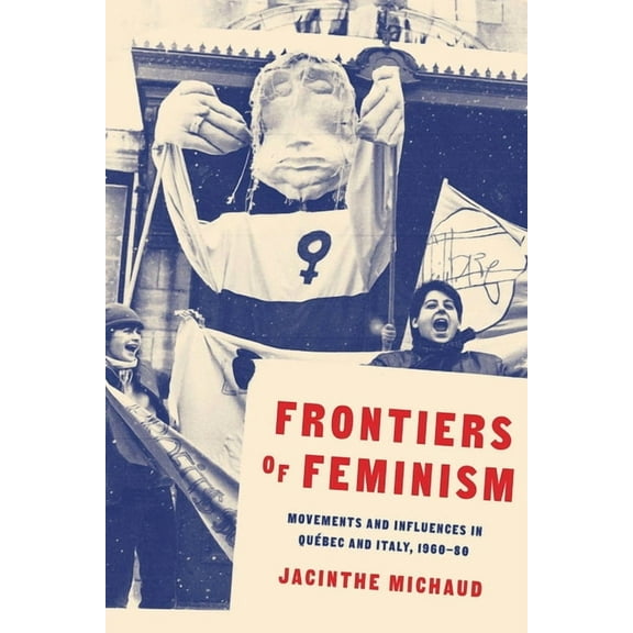The Frontiers of Feminism: Movements and Influences in Queb�c and Italy, 1960-80