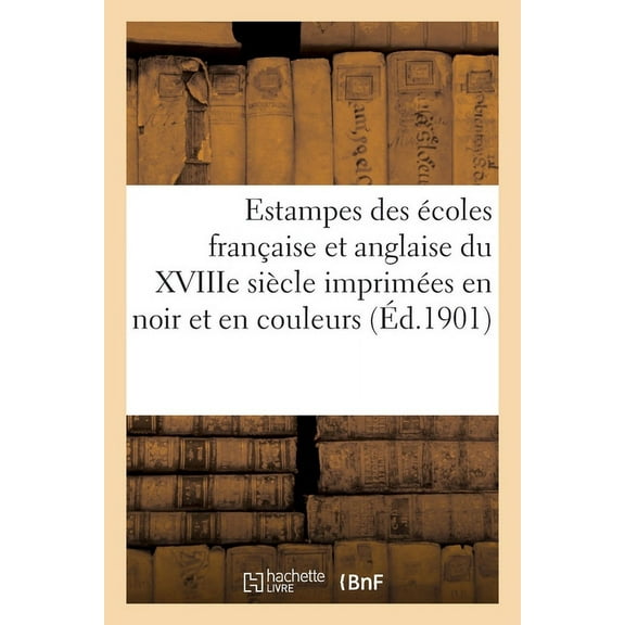 Estampes Des Ãcoles FranÃ§aise Et Anglaise Du Xviiie SiÃ¨cle ImprimÃ©es En Noir Et En Couleurs, (Paperback)