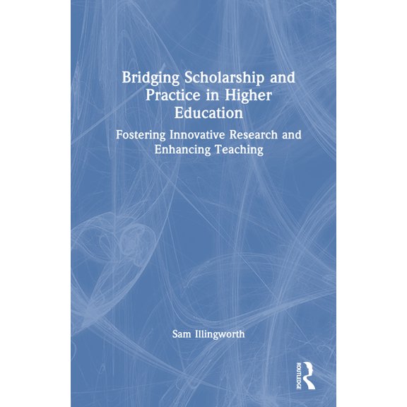 Bridging Scholarship and Practice in Higher Education: Fostering Innovative Research and Enhancing Teaching, (Hardcover)