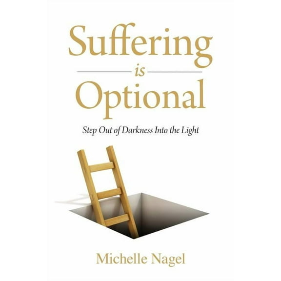 Suffering is Optional: Step Out of the Darkness and Into the Light, (Paperback)