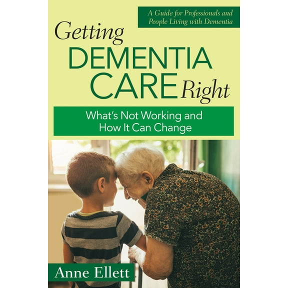 Getting Dementia Care Right: What's Not Working and How It Can Change, (Paperback)