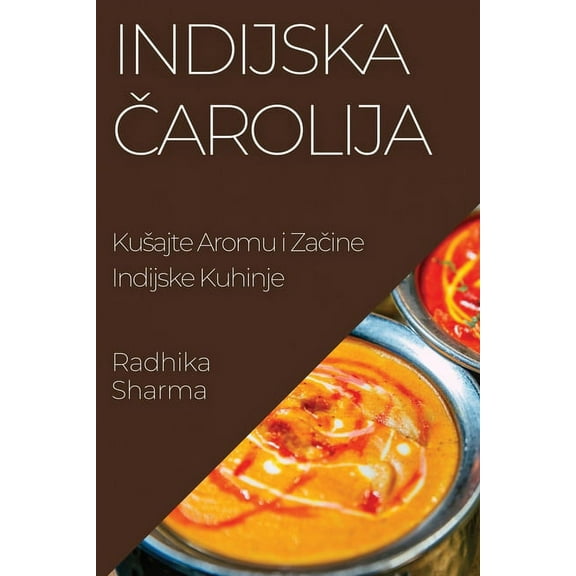 Indijska Čarolija: Kusajte Aromu i Začine Indijske Kuhinje, (Paperback)