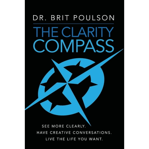 The Clarity Compass: See More Clearly. Have Creative Conversations. Live the Life you Want., (Paperback)