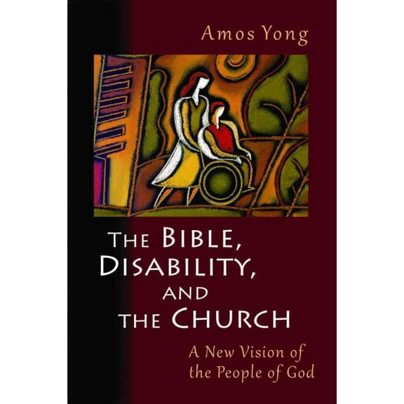 The Bible, Disability, and the Church : A New Vision of the People of God (Paperback)