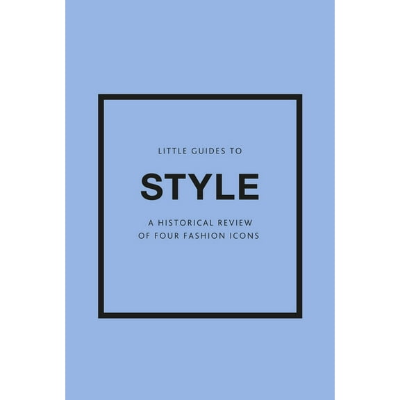 Little Guides to Style Little Guides to Style III: A Historical Review of Four Fashion Icons, Book 3, (Paperback)