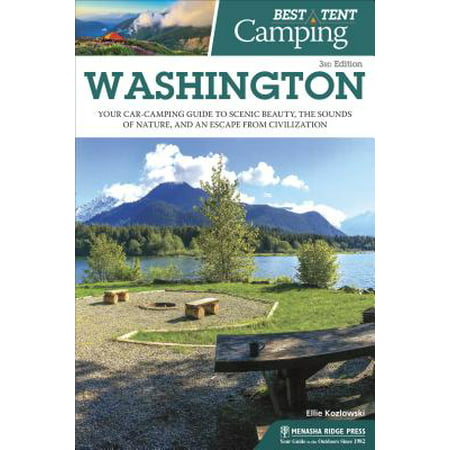 Best Tent Camping: Washington : Your Car-Camping Guide to Scenic Beauty, the Sounds of Nature, and an Escape from (Best Tent Camping Washington State)