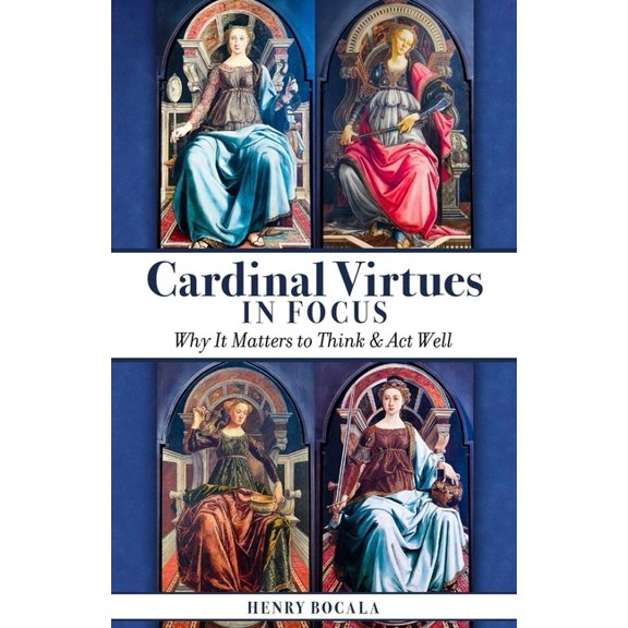 Cardinal Virtues in Focus: Why It Matters to Think and ACT Well, (Hardcover)